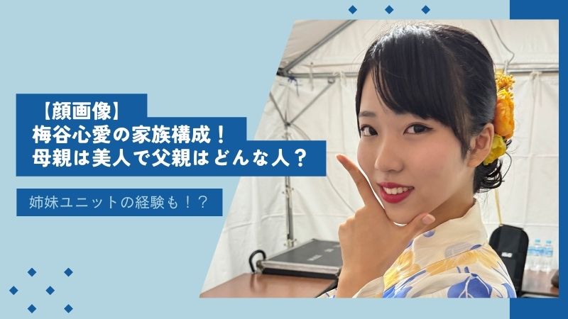 【顔画像】梅谷心愛の家族構成！母親は美人で父親の職業は？姉妹ユニットの経験も！